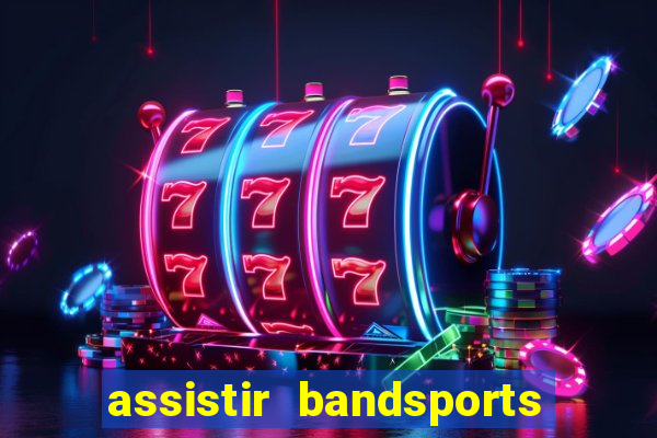 assistir bandsports ao vivo gratis